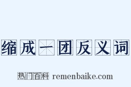 缩成一团反义词是什么意思的图片